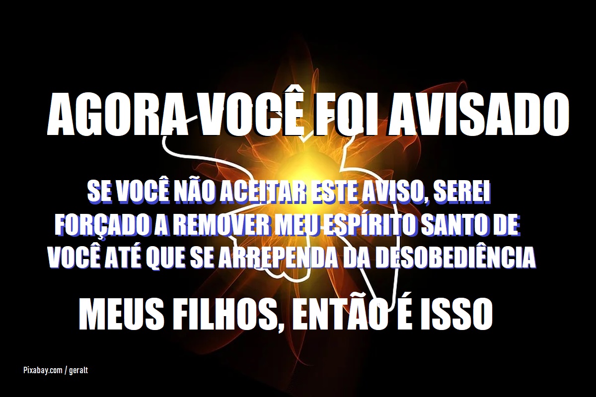 Obedeça Minha Voz, Pare de fazer Sofrer Meu Espírito Santo Ou Sofra As Conseqüências - O Mensageiro